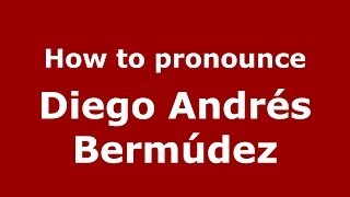 How to pronounce Diego Andrés Bermúdez