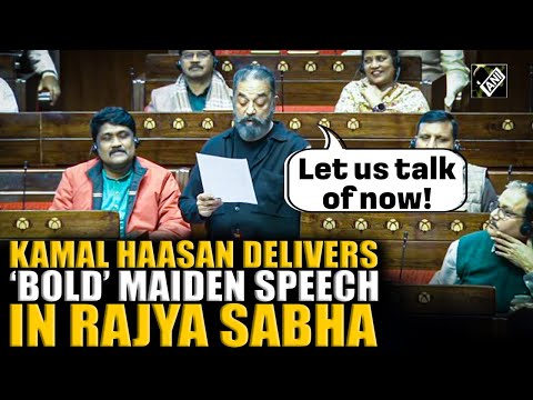 Let us talk of now: MNM’s Kamal Haasan delivers ‘bold’ speech at Rajya Sabha, members applauded