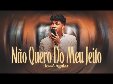 Jessé Aguiar | Não Quero do Meu Jeito [Clipe Oficial]