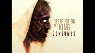 Destruction Of A King - Consumed (New Song 2011) HD