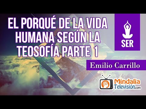 El porqué de la Vida Humana según la Teosofía, por Emilio Carrillo PARTE 1