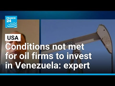 Conditions not met for oil firms to invest in Venezuela, expert says • FRANCE 24 English