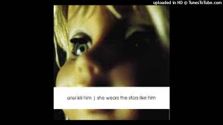 Ariel Kill Him - She Wears the Stars Like Him [2000]