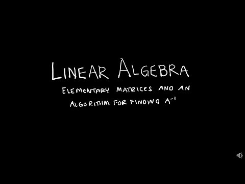 Linear Algebra 2.2.3 Elementary Matrices And An Algorithm for Finding A Inverse