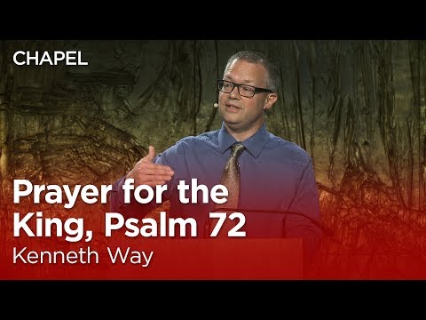 Kenneth Way: Prayer for the King, Psalm 72 [Talbot Chapel]