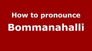 How to pronounce Bommanahalli