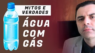 ÁGUA COM GÁS ! Mitos e Verdades.