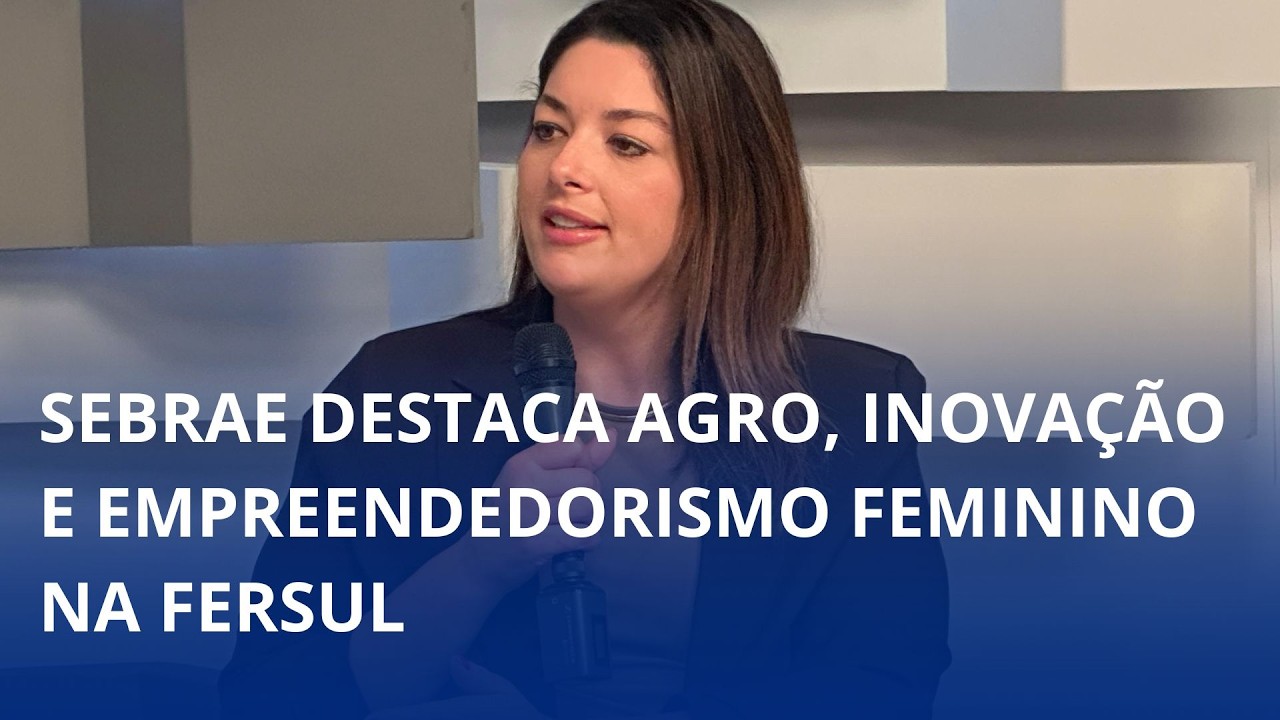 SEBRAE destaca agro, inovação e empreendedorismo feminino na Fersul