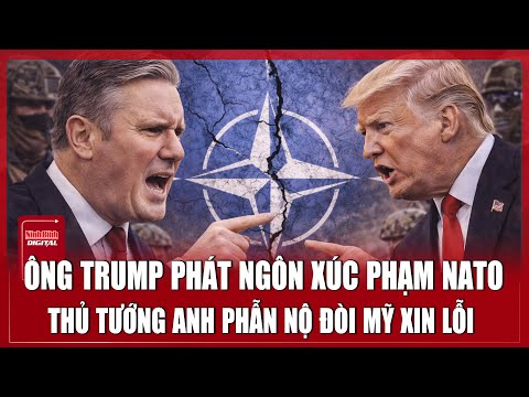 Thủ tướng Anh phẫn nộ, chỉ trích phát ngôn “xúc phạm NATO” của ông Trump | Ninh Bình Digital