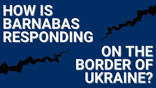 How is Barnabas helping Christian brothers and sisters in Eastern Europe and those fleeing Ukraine?