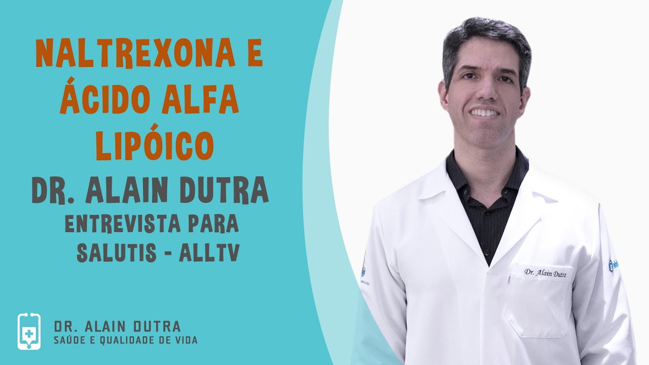 Dr. Alain Dutra fala sobre LDN Naltrexona em baixas doses e Ácido  Alfa Lipóico.