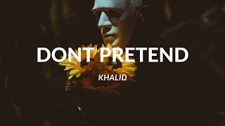 Khalid - Don&#39;t Pretend ( Lyrics ) ft. SAVE