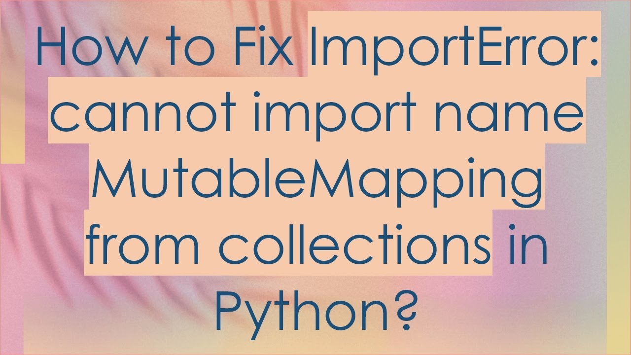 How to Fix ImportError: cannot import name MutableMapping from collections in Python?