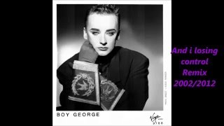 Boy george - Am i losing control 2002 2012 Mix