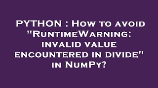 PYTHON : How to avoid RuntimeWarning: invalid value encountered in divide in NumPy