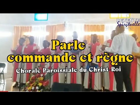 Parle, commande et règne - Chorale Paroissiale du Christ Roi