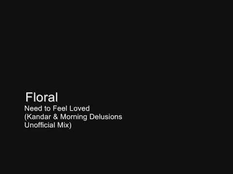 Floral - Need to Feel Loved (Kandar & Morning Delusions Unofficial Mix)
