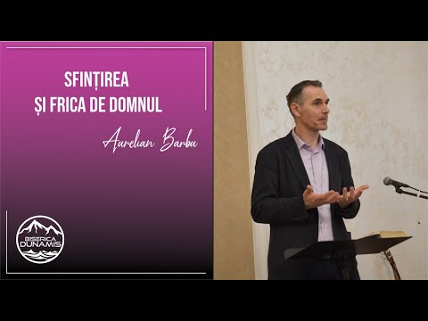 Aurelian Barbu | Sfințirea și frica de Domnul | 07 mai 2023