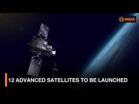 12 advanced satellites to be launched | DD India