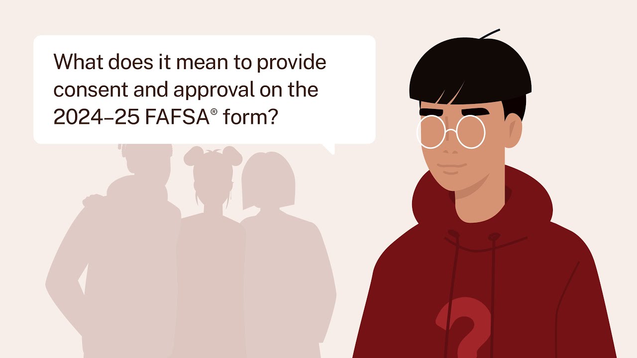 What Does It Mean To Provide Consent and Approval on the 2024–25 FAFSA® Form? Video Preview