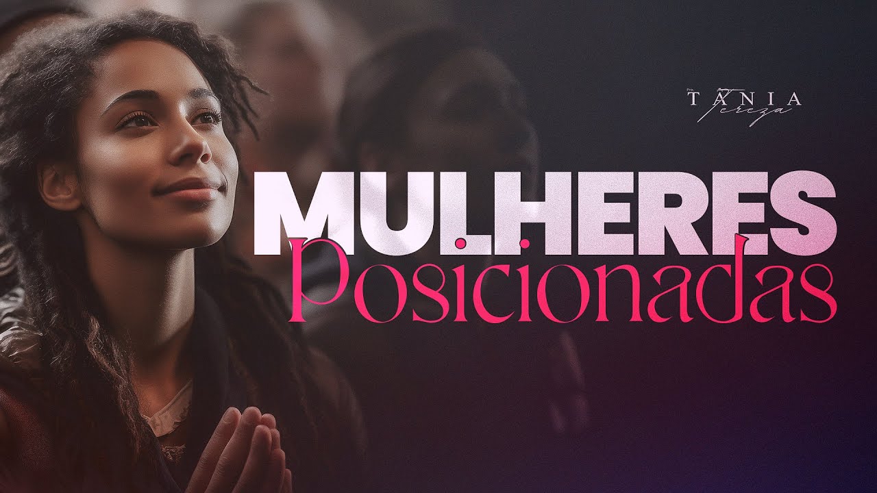 MULHERES POSICIONADAS - Um Encontro com Deus - Pastora Tânia Tereza
