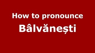 How to pronounce Bâlvănești
