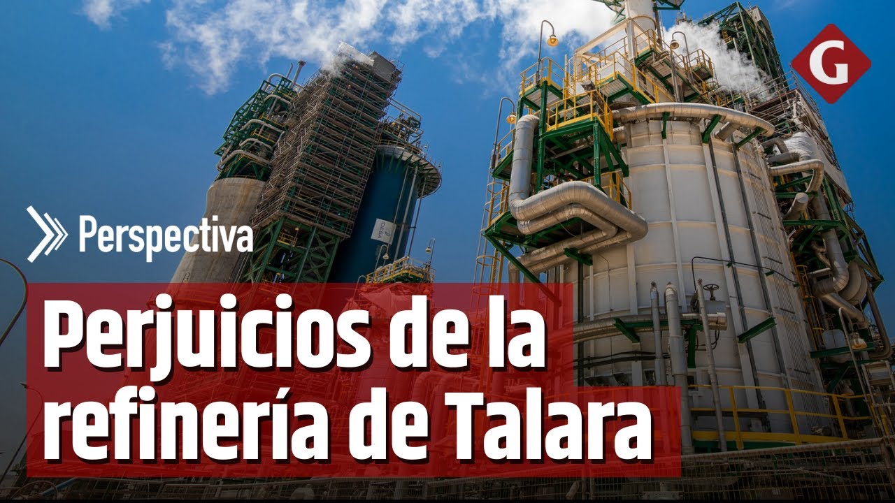 PERÚ: ¿Por qué la Nueva Refinería de Talara es una mala inversión?