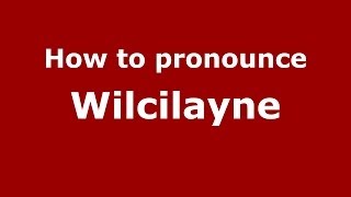 How to pronounce Wilcilayne