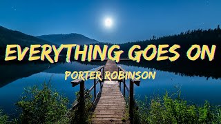 Porter Robinson - Everything Goes On (Lyrics)
