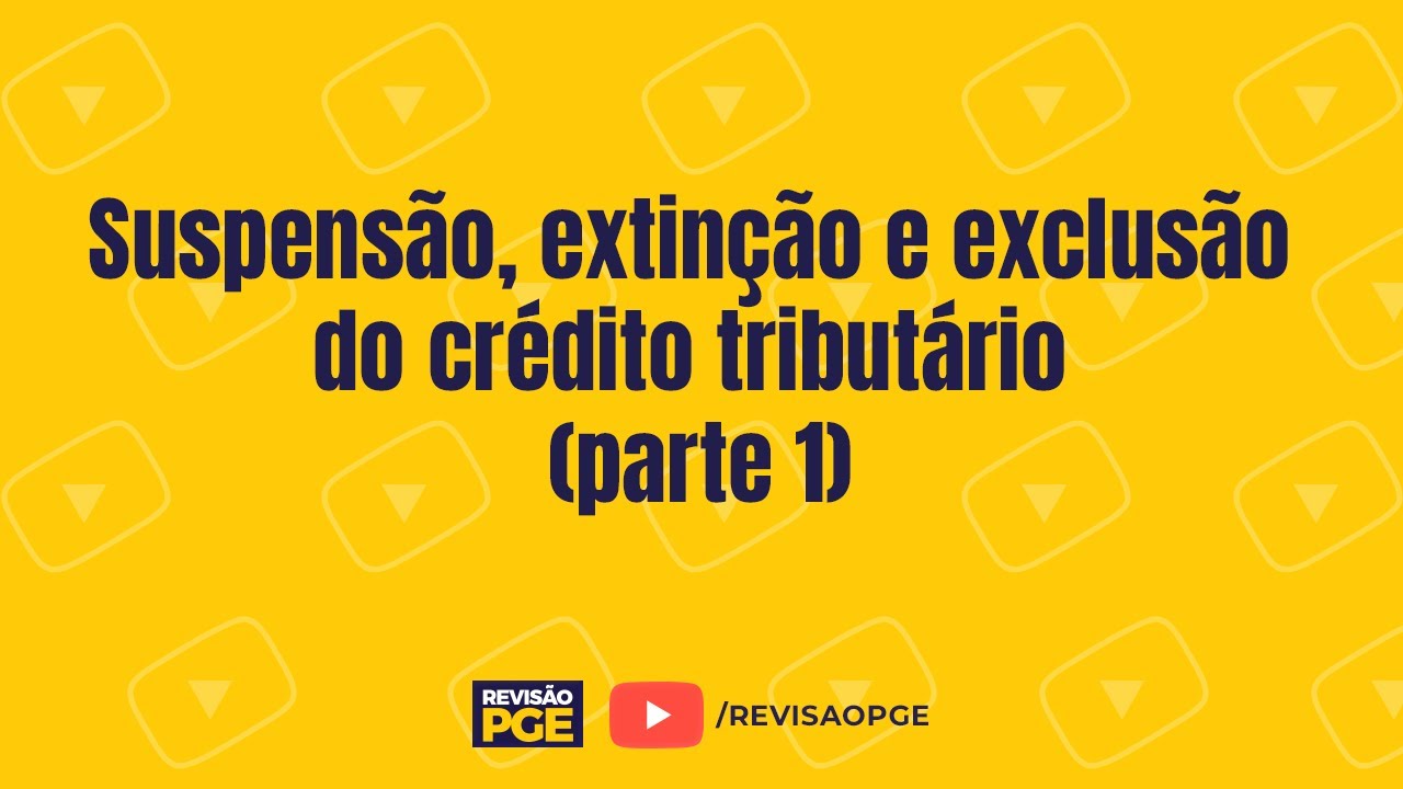 Suspensão, extinção e exclusão do crédito tributário (parte 1)
