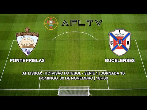 Ponte Frielas x Bucelenses - AF Lisboa • II Divisão Futebol • Série 1 | Jornada 10