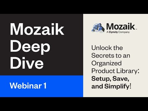 Mozaik Deep Dive - Webinar 1 - Unlock the Secrets to an Organized Product Library