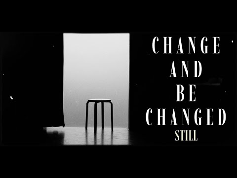 Change and be Changed: STILL [part V]
