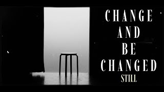 Change and be Changed: STILL [part V]