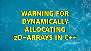 Warning for Dynamically Allocating 2D-arrays in C++ (2 Solutions!!)