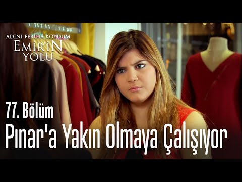 Pınar'a yakın olmaya çalışıyor - Adını Feriha Koydum Emir'in Yolu 77.  Bölüm