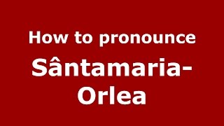 How to pronounce Sântămăria-Orlea