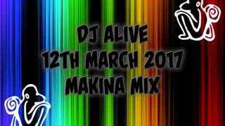 Dj Alive - 12th March 2017 - Makina Mix