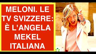MELONI. LE TV SVIZZERE: È L'ANGELA MEKEL ITALIANA