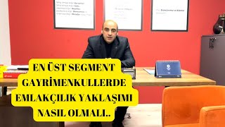 En Üst Segment Gayrimenkullerde Emlakçılık Yaklaşımı Nasıl Olmalı. - Özkan ÖZEL
