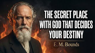 The Secret Place With God That Decides Your Destiny | E. M. Bounds
