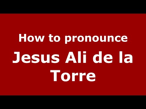 How to pronounce Jesus Ali de la Torre (Mexico/Mexican Spanish) - PronounceNames.com