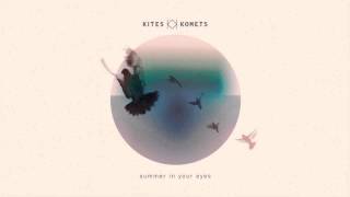 KITES AND KOMETS _ SUMMER IN YOUR EYES