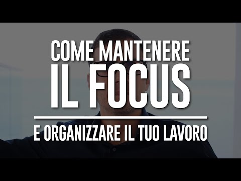 Come mantenere il FOCUS e organizzare il tuo lavoro