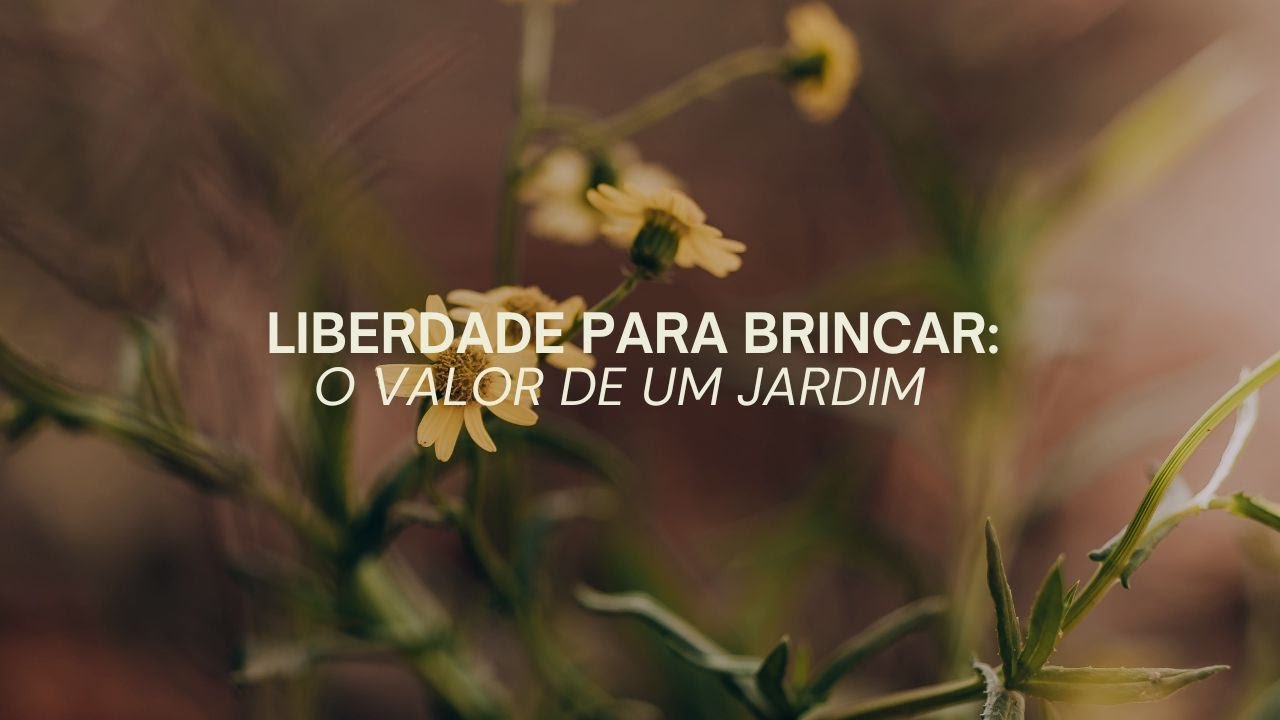 Liberdade para Brincar: O Valor de um Jardim