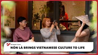 Nón Lá brings Vietnamese culture to life | Vietnam Today