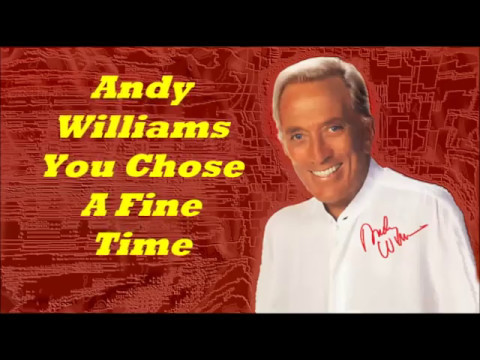 Andy Williams.........You Chose A Fine Time.