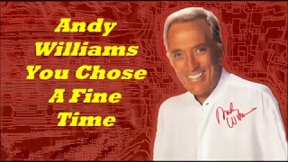 Andy Williams.........You Chose A Fine Time.