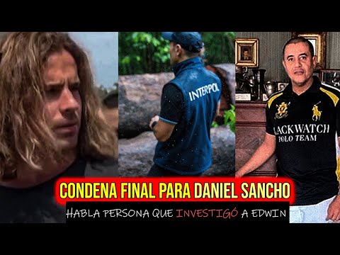 LA CONDENA FINAL PARA DANIEL SANCHO - HABLA PERSONA QUE INVESTIGÓ A EDWIN ARRIETA desde 2016
