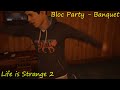 Life is Strange 2 - (Bloc Party - Banquet)